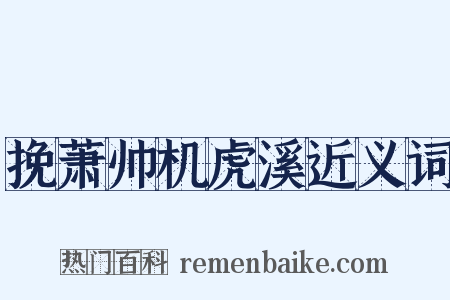 挽萧帅机虎溪近义词是什么意思的图片